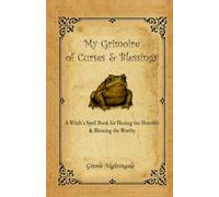 Grimoire of Curses & Blessings: A Witch’s Spell Book for Hexing the Horrible and Blessing the Worthy