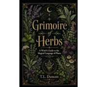 Grimoire of Herbs: A Witch’s Guide to the Magical Language of Plants