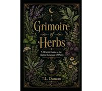 Grimoire of Herbs: A Witch’s Guide to the Magical Language of Plants