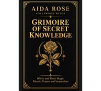 Grimoire of Secret Knowledge: White and Black Magic: Rituals, Prayers and Incantations