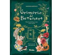 Grimorio del benessere. Rituali e pratiche per corpo mente