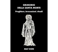 Grimorio della Santa Morte. Preghiere, invocazioni, rituali