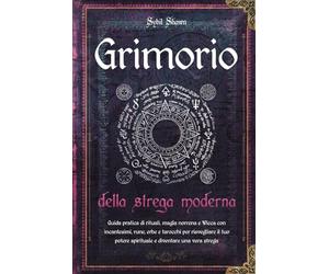 Grimorio della strega moderna: Guida pratica di rituali, magia norrena e Wicca con incantesimi, rune, erbe e tarocchi per risvegliare il tuo potere spirituale e diventare una vera strega