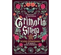 Grimorio della Strega - Scudo Istantaneo: 60 rituali di protezione rapidi (2-10 minuti, senza strumenti): Magia bianca pratica per purificare e calmare la tua energia ogni giorno