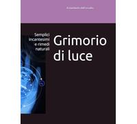 Grimorio di luce: Semplici incantesimi e rimedi naturali