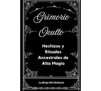 Grimorio Oculto: Hechizos y Rituales Ancestrales de Alta Magia