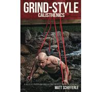 Grind Style Calisthenics: A Holistic Program For Building Muscle and Strength With Calisthenics