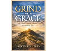 GRIND WITH GRACE:The Path to Purpose, Progress, and Enduring Peace