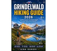 GRINDELWALD HIKING GUIDE 2026: A Complete Swiss Alps Trail Companion Featuring Eiger, First, Bachalpsee, Scenic Mountain Walks, Day Hikes, and Practical Route Planning