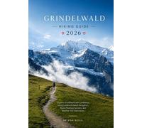 GRINDELWALD HIKING GUIDE 2026: Explore Grindelwald with Confidence Using Landmark Based Navigation, Route Planning Systems, and Detailed Trail Instructions: 41