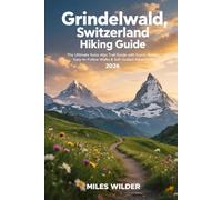 GRINDELWALD, SWITZERLAND HIKING GUIDE 2026: The Ultimate Swiss Alps Trail Guide with Scenic Routes, Easy-to-Follow Walks & Self-Guided Adventures