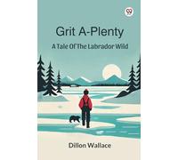 Grit A-Plenty A Tale Of The Labrador Wild