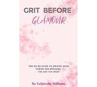 GRIT BEFORE GLAMOUR: The No-Bullshit Guide to Owning Your Power and Building the Life You Want