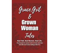 Grit, Grace & Grown Woman Tales: A 52-Week Prompted Journal for Women Who’ve Earned Their Wisdom the Hard Way