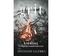 Grit: Kindling to Relight the Wounded and Weary