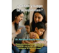 ¿Gritas y luego te arrepientes?: Guía práctica para dejar de gritar, conectar con tu hijo con TDAH y recuperar la calma en casa
