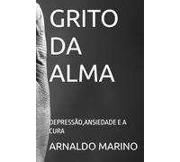 GRITO DA ALMA: DEPRESSÃO,ANSIEDADE E A CURA