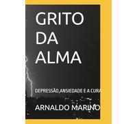 GRITO DA ALMA: DEPRESSÃO,ANSIEDADE E A CURA