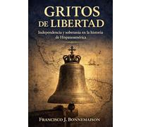 GRITOS DE LIBERTAD: Independencia y soberanía en la historia de Hispanoamérica