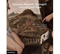 Grizzana, Morandi, Arcangeli: cinquant'anni dopo. Arte in Appennino da Lorenzo Monaco a Luigi Ontani. Catalogo della mostra (Grizzana Morandi, 22 luglio-5 novembre 2017). Ediz. illustrata