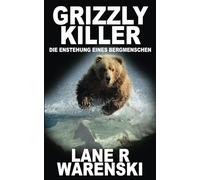 Grizzly Killer: Die Enstehung Eines Bergmenschen: Eine Mountain Man-Westernserie