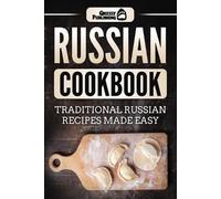 Russian Cookbook: Traditional Russian Recipes Made Easy by Publishing, Grizzly