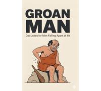 Groan Man: Dad Jokes for Men Falling Apart at 40