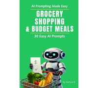 Grocery Shopping & Budget Meals: 30 Easy AI Prompts: Plan Smart, Cut Grocery Costs & Make Easy Meals