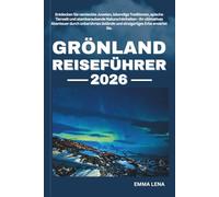 GRÖNLAND REISEFÜHRER 2026: Entdecken Sie versteckte Juwelen, lebendige Traditionen, epische Tierwelt und atemberaubende Naturschönheiten - Ihr ... Gelände und einzigartiges Erbe erwartet Sie.