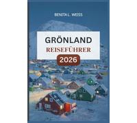 GRÖNLAND REISEFÜHRER 2026: Erkunden Sie ungezähmte Schönheit, uralte Kultur und arktische Wunder an der letzten großen Grenze der Welt.