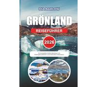 GRÖNLAND REISEFÜHRER 2026: Ihr komplettes Arktis-Abenteuer mit Eisbergkreuzfahrten und kulturellen Erlebnissen