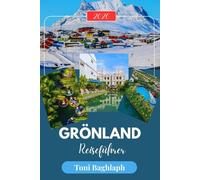 GRÖNLAND REISEFÜHRER 2026: Unverzichtbare Insider-Tipps zu Eisbergen, Nordlichtern, der Kultur der Inuit und Arktisabenteuern