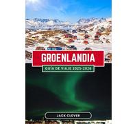 GROENLANDIA GUÍA DE VIAJE 2025-2026: Tu guía completa de la isla más grande del mundo: desde las capas de hielo hasta la cultura inuit, desde la aurora boreal hasta el sol de medianoche