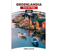 GROENLANDIA GUÍA DE VIAJE 2026: Desde la aurora boreal hasta los fiordos de hielo: un viaje a través de paisajes árticos indómitos, tradiciones antiguas y aventuras invernales inolvidables.