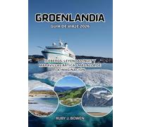 GROENLANDIA GUÍA DE VIAJE 2026: ICEBERGS, LEYENDAS INUIT Y MARAVILLAS ÁRTICAS MÁS ALLÁ DE LA IMAGINACIÓN