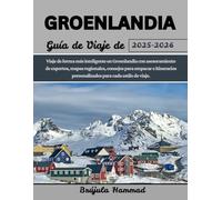 GROENLANDIA Guía de viaje de 2025-2026: Viaje de forma más inteligente en Groenlandia con asesoramiento de expertos, mapas regionales, consejos para ... personalizados para cada estilo de viaje.