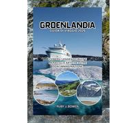 GROENLANDIA GUIDA DI VIAGGIO 2026: ICEBERG, LEGGENDE INUIT E MERAVIGLIE ARTICHE OLTRE OGNI IMMAGINAZIONE