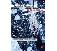 Groenlandia. Viaggio intorno all’isola che scompare