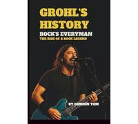 GROHL’S HISTORY: ROCK’S EVERYMAN: THE RISE OF A ROCK LEGEND