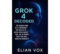 Grok 4 Decoded: The Hidden Code of AI Supremacy, the Rise of the Ultra-Intelligence Era, and the Power Shift That Will Redefine Humanity