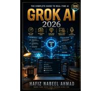 Grok AI 2026: The Complete Beginner-to-Pro Guide to Real-Time AI Search, DeepSearch, Image & Video Generation, Voice & More - With 250+ Prompts to Work Smarter Every Day