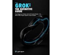 Grok: The Definitive Guide: From Beginner to Master with xAI Frontier Model - CLI, MCPs, Skills, Plugins, Agents, Loops and Graphs