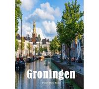 Groningen: A Beautifully Curated Coffee Table Book for Travel and Tourism Enthusiasts