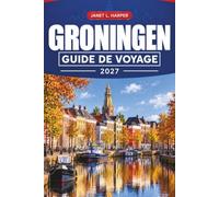 Groningen Guide de voyage 2027: Itinéraires, conseils pour restaurer, itinéraires cyclables, Martini Tower, Promenades dans les vasières de la mer Wadden et excursions d'une journée à Schiermonnikoog