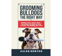 Grooming Bulldogs the Right Way: Wrinkles, Paws, Coats & More - Everything You Need to Know to Groom Your Bulldog Like a Pro