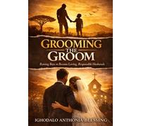 Grooming the Groom: Raising Boys to Become Loving, Responsible Husbands