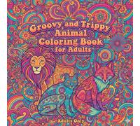 Groovy and Trippy Animal Coloring Book for Adults: A Psychedelic Animal Art Journey Funky, Surreal, and Relaxing Patterns for Adults Who Love to Color
