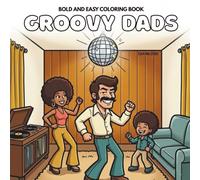 Groovy Dads: Bold, Easy 70s Disco Dad Moments Coloring Book for Adults and Teens