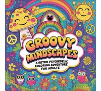 Groovy Mindscapes: A Retro Psychedelic Coloring Adventure for Adults: 60s and 70s Trippy Designs, Hippie Cats, Funky Mushrooms, and Chill Patterns to Spark Creativity and Relieve Stress