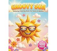 Groovy Sun: Relaxing Coloring Book for Teens and Women with 100 Pages featuring Radiant Sun Faces, Retro Summer Scenes, and Groovy Patterns for Stress Relief